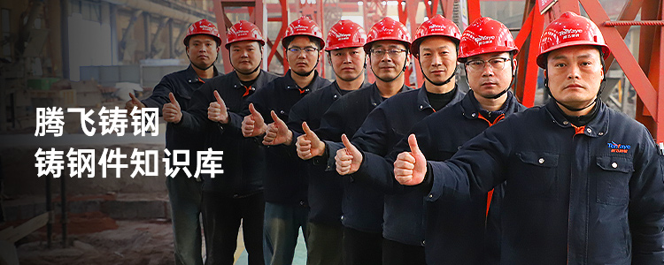 腾飞铸钢·铸钢件知识库，铸钢工艺/缺陷防治/材质选型/行业动态
