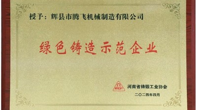 喜报|腾飞铸钢荣获河南省“绿色铸造示范企业”等多项荣誉称号