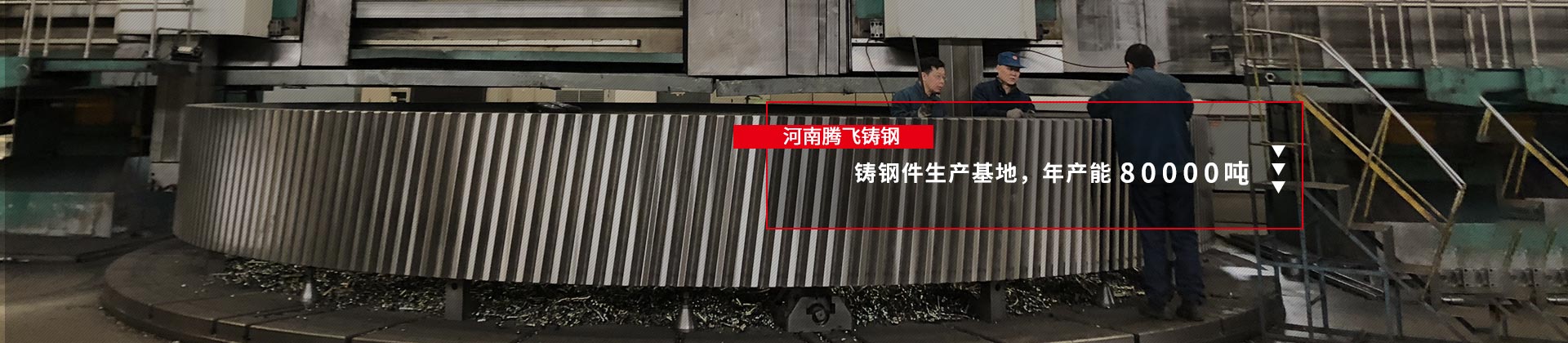 河南腾飞铸钢，1.5万㎡铸钢件生产基地，年产量80000吨